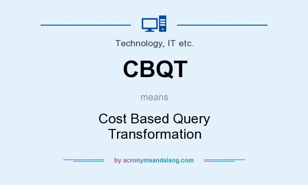 What does CBQT mean? It stands for Cost Based Query Transformation