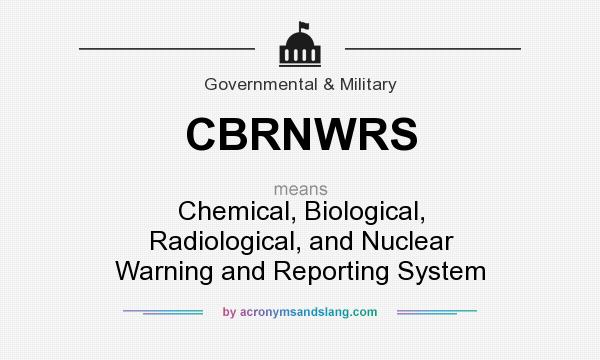 What does CBRNWRS mean? It stands for Chemical, Biological, Radiological, and Nuclear Warning and Reporting System