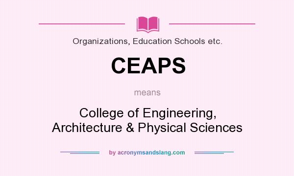 What does CEAPS mean? It stands for College of Engineering, Architecture & Physical Sciences