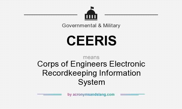 What does CEERIS mean? It stands for Corps of Engineers Electronic Recordkeeping Information System