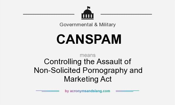 What does CANSPAM mean? It stands for Controlling the Assault of Non-Solicited Pornography and Marketing Act