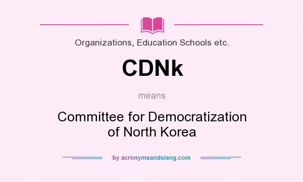 What does CDNk mean? It stands for Committee for Democratization of North Korea