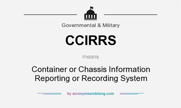 What does CCIRRS mean? It stands for Container or Chassis Information Reporting or Recording System