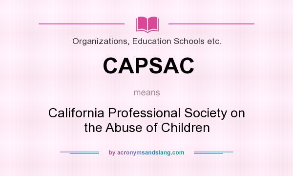 What does CAPSAC mean? It stands for California Professional Society on the Abuse of Children