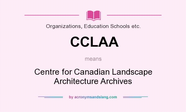 What does CCLAA mean? It stands for Centre for Canadian Landscape Architecture Archives
