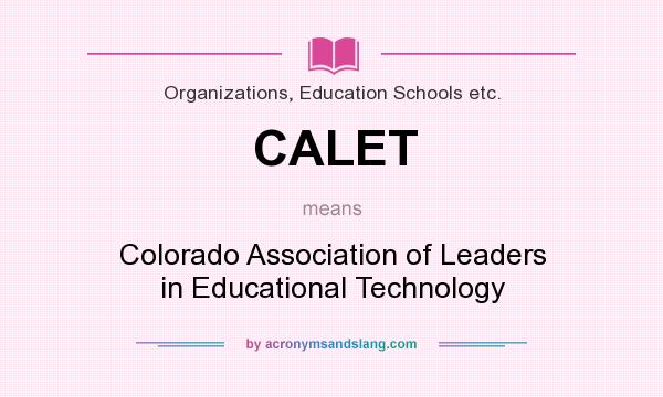 What does CALET mean? It stands for Colorado Association of Leaders in Educational Technology