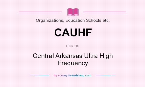 What does CAUHF mean? It stands for Central Arkansas Ultra High Frequency