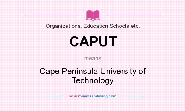 What does CAPUT mean? It stands for Cape Peninsula University of Technology