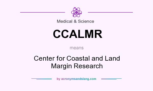 What does CCALMR mean? It stands for Center for Coastal and Land Margin Research
