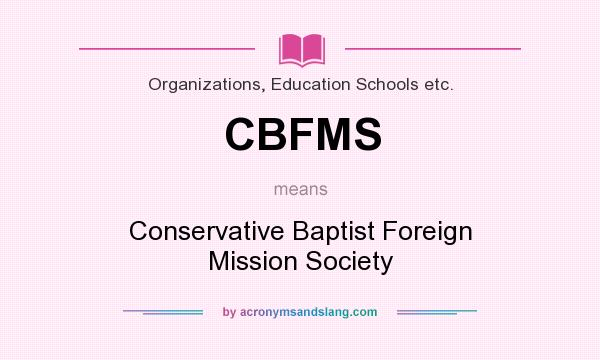 What does CBFMS mean? It stands for Conservative Baptist Foreign Mission Society