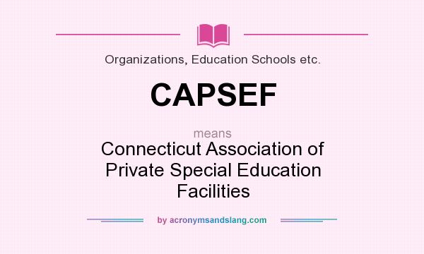 What does CAPSEF mean? It stands for Connecticut Association of Private Special Education Facilities