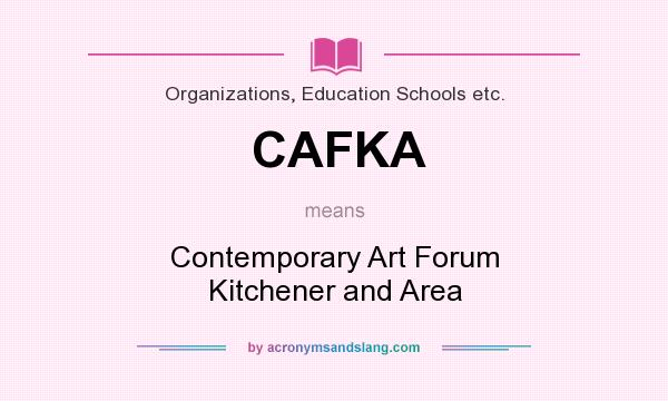 What does CAFKA mean? It stands for Contemporary Art Forum Kitchener and Area
