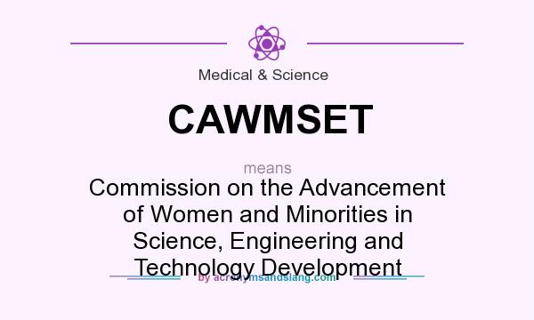 What does CAWMSET mean? It stands for Commission on the Advancement of Women and Minorities in Science, Engineering and Technology Development