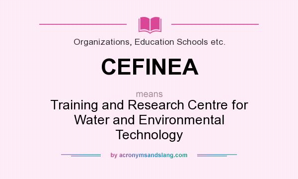 What does CEFINEA mean? It stands for Training and Research Centre for Water and Environmental Technology