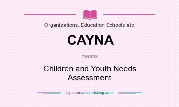 What does CAYNA mean? It stands for Children and Youth Needs Assessment