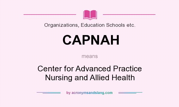 What does CAPNAH mean? It stands for Center for Advanced Practice Nursing and Allied Health