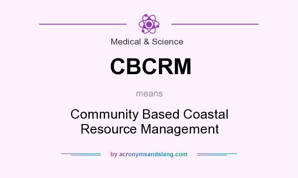 What does CBCRM mean? It stands for Community Based Coastal Resource Management