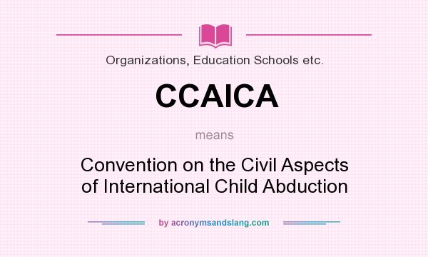 What does CCAICA mean? It stands for Convention on the Civil Aspects of International Child Abduction