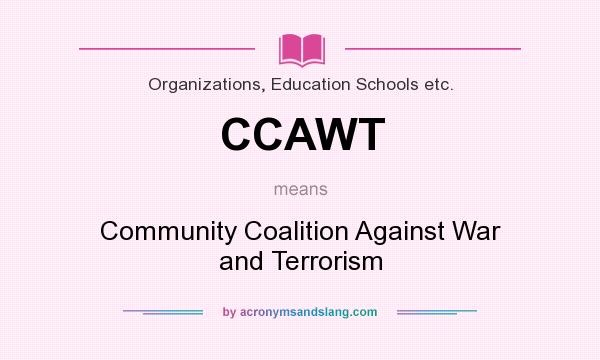 What does CCAWT mean? It stands for Community Coalition Against War and Terrorism