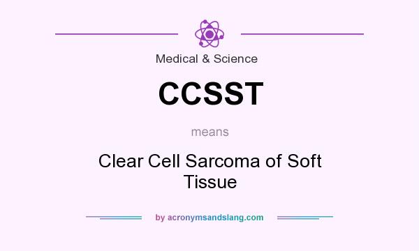 What does CCSST mean? It stands for Clear Cell Sarcoma of Soft Tissue