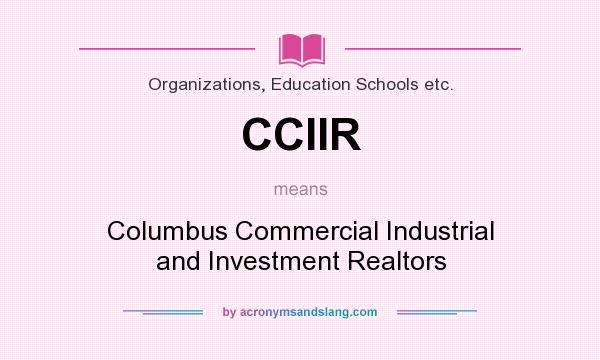 What does CCIIR mean? It stands for Columbus Commercial Industrial and Investment Realtors