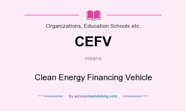 What does CEFV mean? It stands for Clean Energy Financing Vehicle