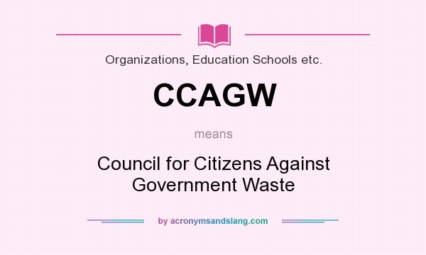What does CCAGW mean? It stands for Council for Citizens Against Government Waste