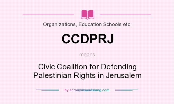 What does CCDPRJ mean? It stands for Civic Coalition for Defending Palestinian Rights in Jerusalem