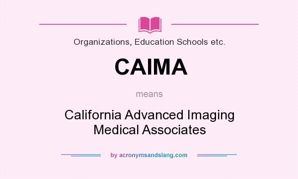 What does CAIMA mean? It stands for California Advanced Imaging Medical Associates