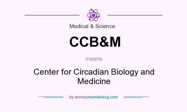 What does CCB&M mean? It stands for Center for Circadian Biology and Medicine