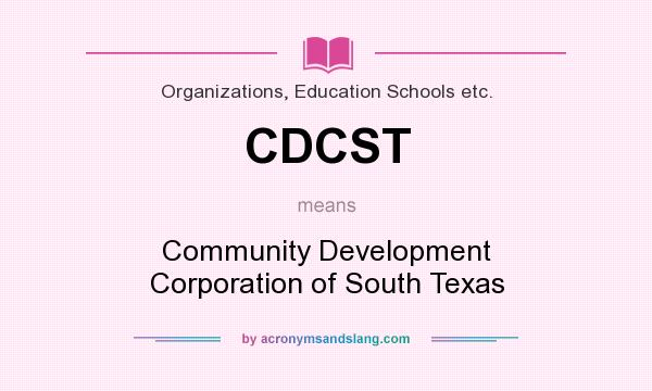 What does CDCST mean? It stands for Community Development Corporation of South Texas