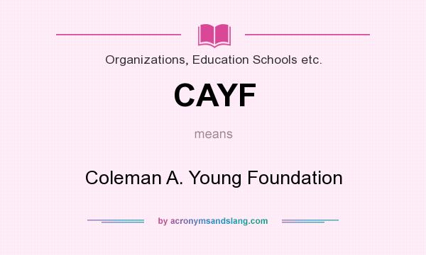 What does CAYF mean? It stands for Coleman A. Young Foundation