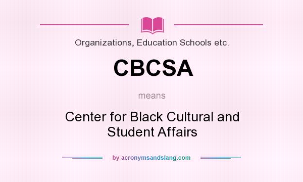 What does CBCSA mean? It stands for Center for Black Cultural and Student Affairs