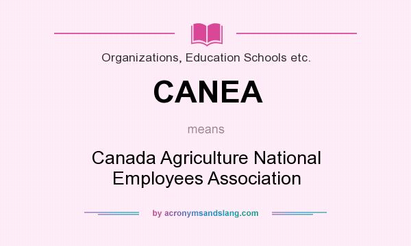 What does CANEA mean? It stands for Canada Agriculture National Employees Association