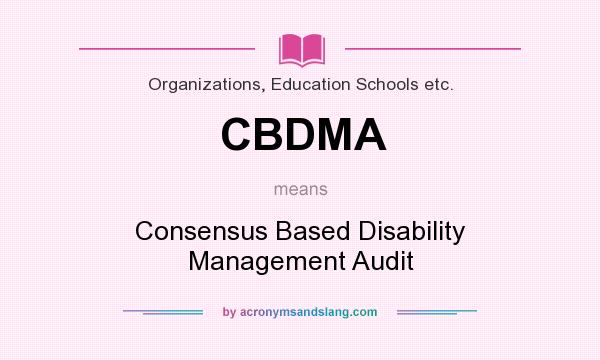 What does CBDMA mean? It stands for Consensus Based Disability Management Audit
