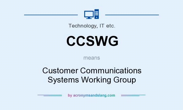 What does CCSWG mean? It stands for Customer Communications Systems Working Group