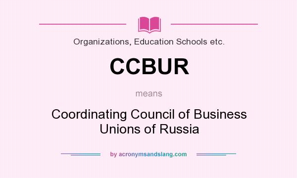 What does CCBUR mean? It stands for Coordinating Council of Business Unions of Russia