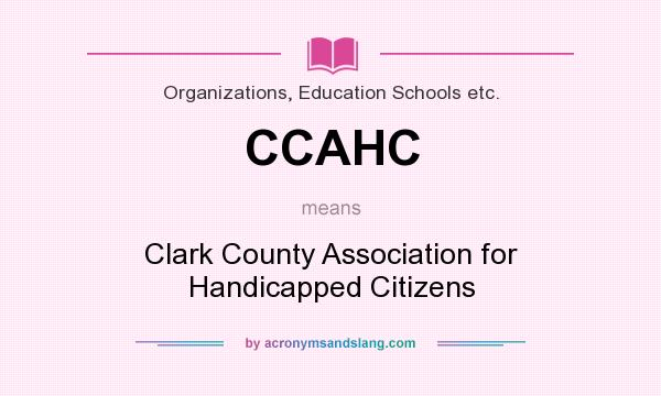 What does CCAHC mean? It stands for Clark County Association for Handicapped Citizens