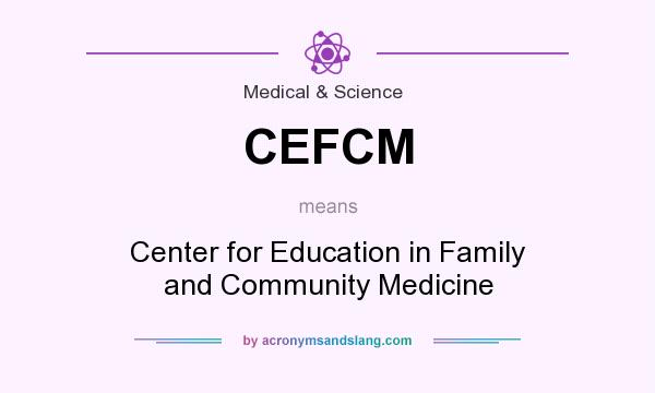 What does CEFCM mean? It stands for Center for Education in Family and Community Medicine