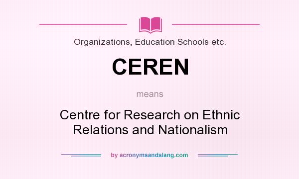 What does CEREN mean? It stands for Centre for Research on Ethnic Relations and Nationalism