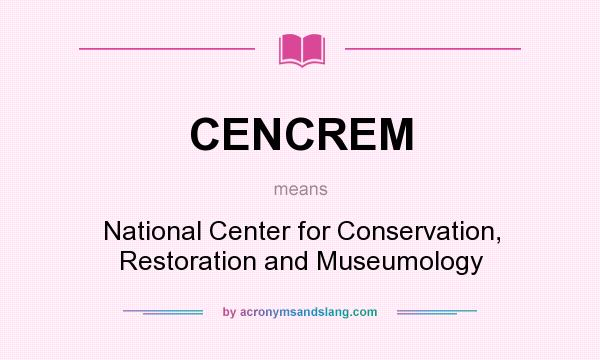 What does CENCREM mean? It stands for National Center for Conservation, Restoration and Museumology