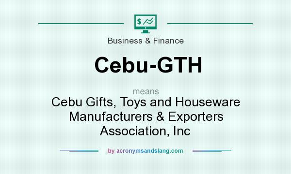 What does Cebu-GTH mean? It stands for Cebu Gifts, Toys and Houseware Manufacturers & Exporters Association, Inc