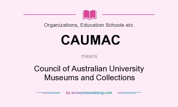 What does CAUMAC mean? It stands for Council of Australian University Museums and Collections