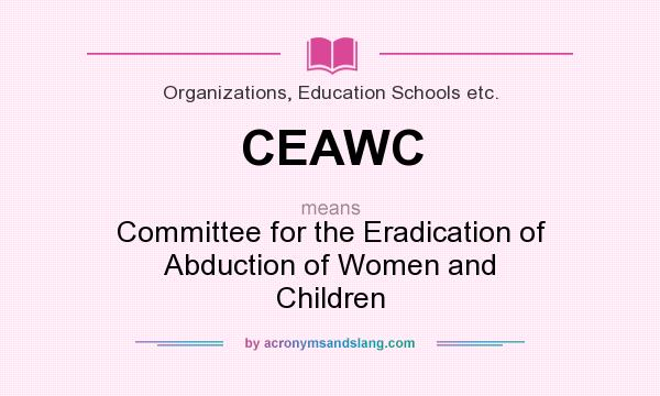 What does CEAWC mean? It stands for Committee for the Eradication of Abduction of Women and Children