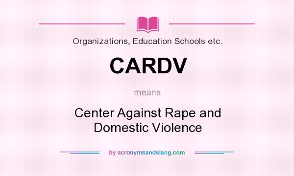 What does CARDV mean? It stands for Center Against Rape and Domestic Violence