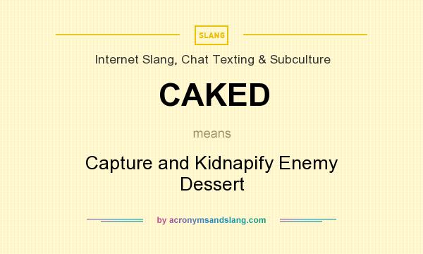 What does CAKED mean? It stands for Capture and Kidnapify Enemy Dessert