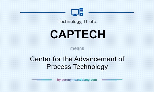 What does CAPTECH mean? It stands for Center for the Advancement of Process Technology