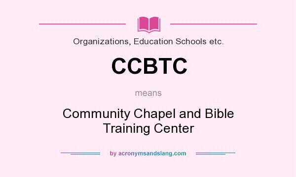 What does CCBTC mean? It stands for Community Chapel and Bible Training Center