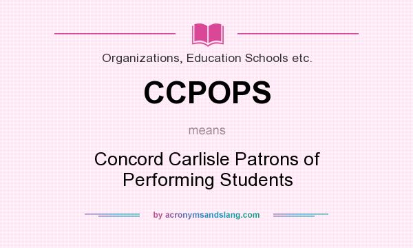What does CCPOPS mean? It stands for Concord Carlisle Patrons of Performing Students