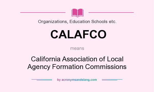 What does CALAFCO mean? It stands for California Association of Local Agency Formation Commissions